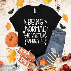 Being Normal Is Vastly Overrated Funny Halloween T-Shirt Halloween Gift