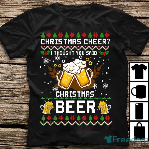 Christmas Cheer I Thought You Said Christmas Beer Christmas Shirt Product Photo 1