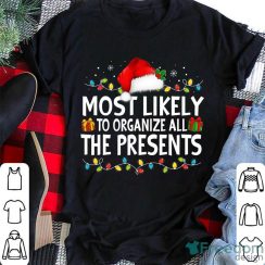 Christmas Gift Most Likely To Organize All The Presents Family Christmas Christmas Shirt