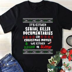 Christmas Party Gift It’s Either Serial Killer Documentaries Or Christmas Movies Christmas Shirt