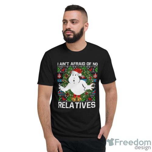 I Ain't Afraid Of No Relatives Ugly Christmas Sweatshirts - Short Sleeve T-Shirt