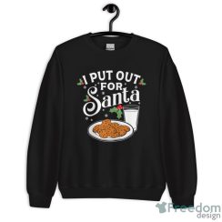 I Put Out For Santa Funny Christmas Cookies And Milk Shirt - Unisex Crewneck Sweatshirt