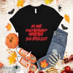 Im The Quiet Neighbor with The Big Freezer Tshirt Funny Halloween Shirt