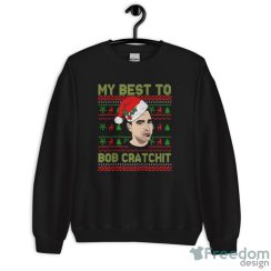 My Best To Bob Cratchit Ugly Christmas Sweatshirt, Funny David Rose Christmas Shirts - Unisex Crewneck Sweatshirt