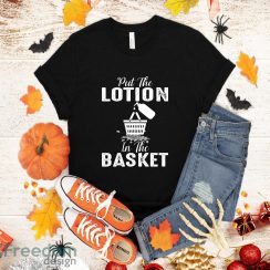 Put the Lotion in the Basket Creepy Halloween Torture T-Shirt Halloween Gift