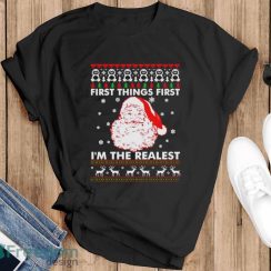 Santa First Things First I’m The Realest Christmas Shirt