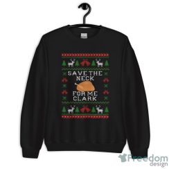 Save The Neck For Me Clark Movie Quotes T-shirt, Clark Character Ugly Christmas Sweater - Unisex Crewneck Sweatshirt