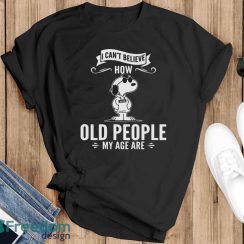 Snoopy I Can’t Believe How Old People My Age Are Shirt - Black T-Shirt