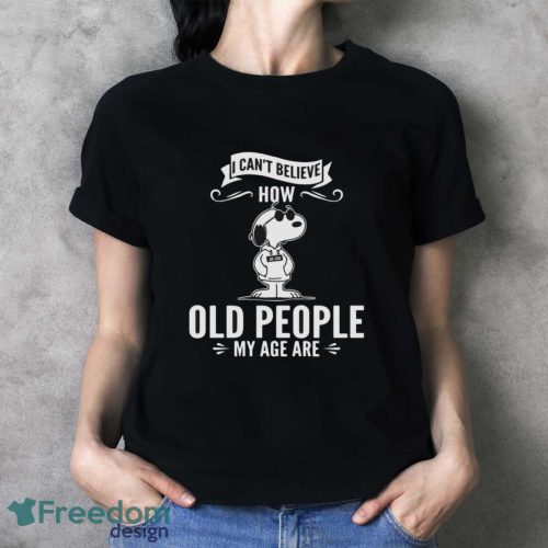 Snoopy I Can’t Believe How Old People My Age Are Shirt - Ladies T-Shirt