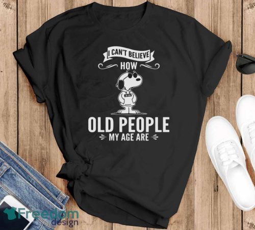 Snoopy I Can’t Believe How Old People My Age Are Shirt - Black T-Shirt