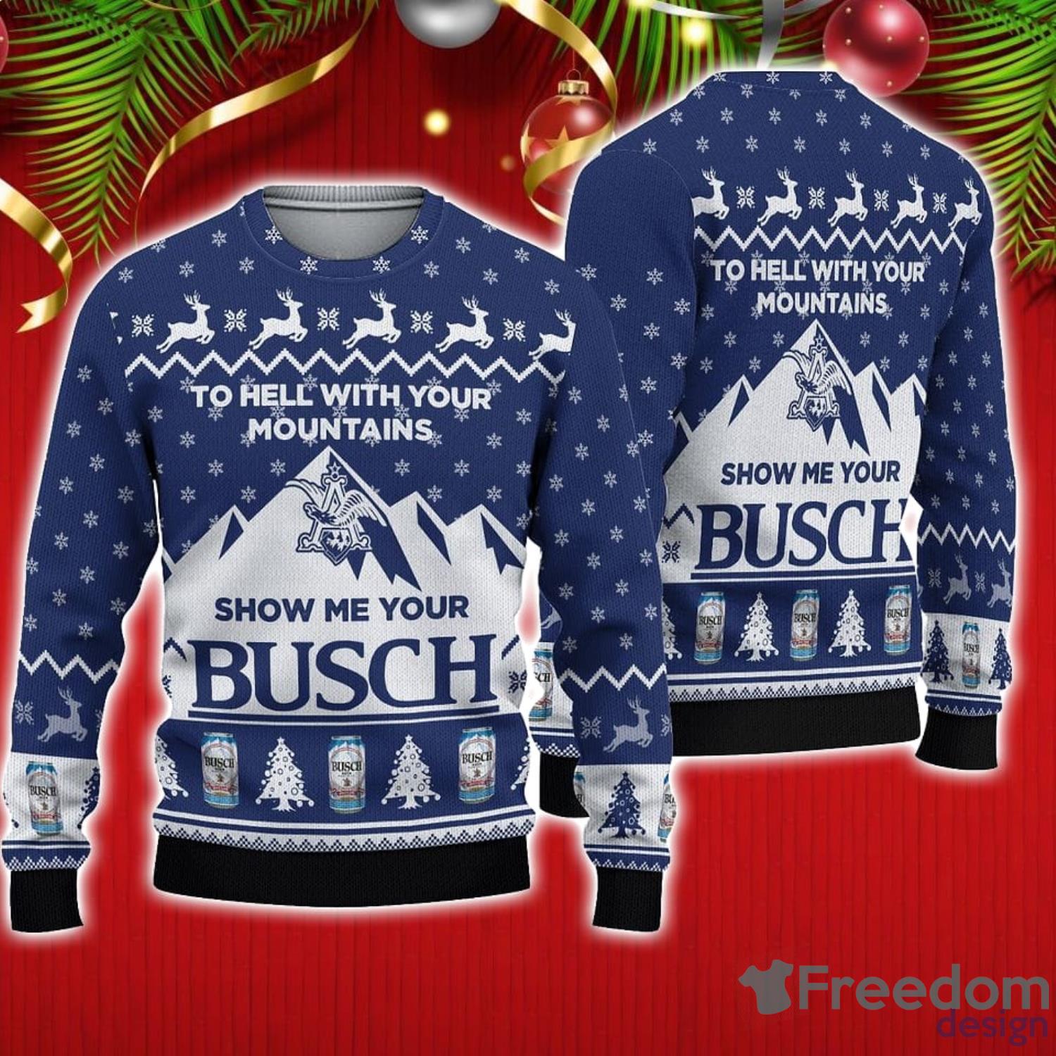 Show Me Your Busch To Hell With Your Mountains Sweater Ugly Christmas Holiday  Sweater