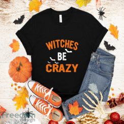 Witches Be Crazy Tshirt Funny Halloween Party Tee Sweatshirt Hoodie