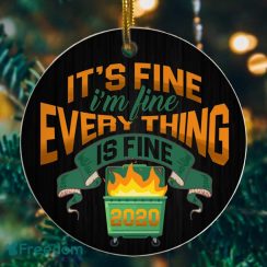 2020 Dumpster Fire Its Fine Im Fine Decorative Christmas Ornament – Funny Holiday Gift