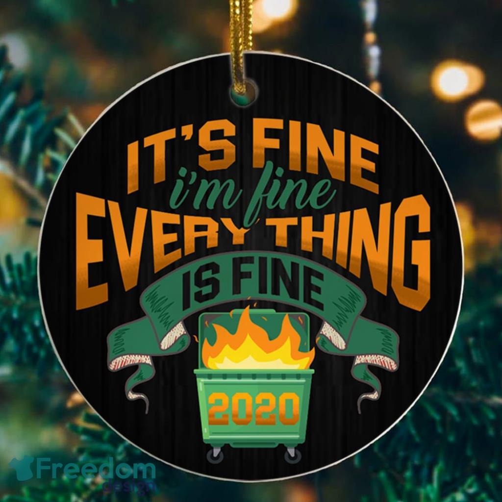 2020 Dumpster Fire Its Fine Im Fine Decorative Christmas Ornament Funny Holiday Gift image 2020 Dumpster Fire Its Fine Im Fine Decorative Christmas Ornament - Funny Holiday Gift Product Photo 1