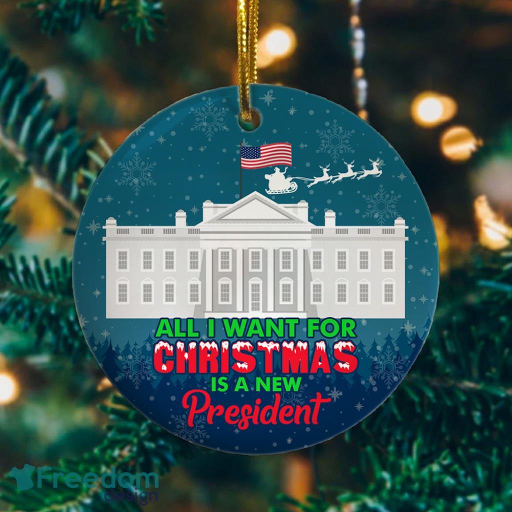 All I Want For Christmas Is A New President Decorative Christmas Ornament Funny Holiday Gift image All I Want For Christmas Is A New President Decorative Christmas Ornament - Funny Holiday Gift Product Photo 1
