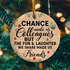 Chance Made Us Colleagues But Fun Laughter Made Us Friends Decorative Christmas Ornament – Funny Holiday Gift