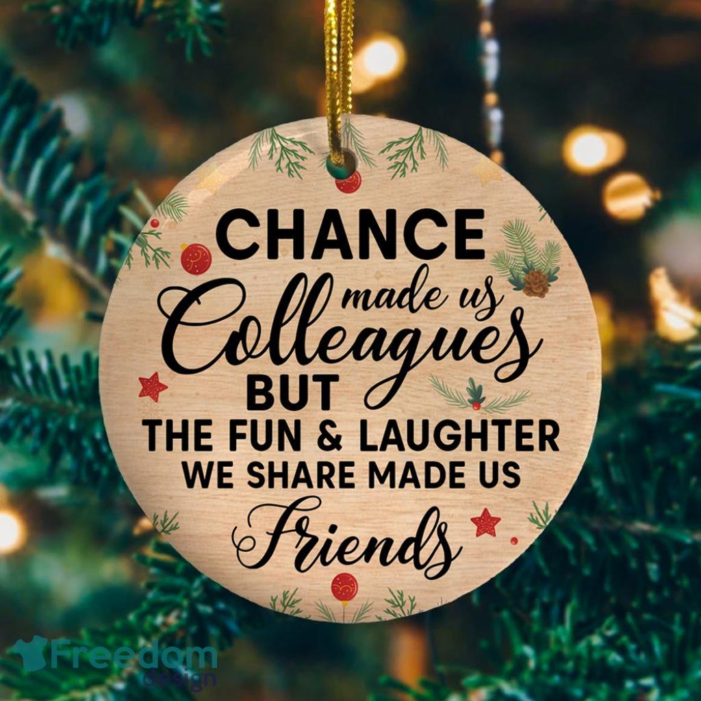 Chance Made Us Colleagues But Fun Laughter Made Us Friends Decorative Christmas Ornament Funny Holiday Gift image Chance Made Us Colleagues But Fun Laughter Made Us Friends Decorative Christmas Ornament - Funny Holiday Gift Product Photo 1