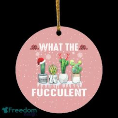 Christmas Cactus What The Fucculent Christmas Ornament Keepsake