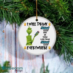 Grinch I Will Drink Natural Ice Here And There Everywhere Christmas Ornament