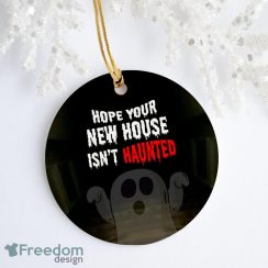 Hope Your New House Isnt Haunted Decorative Christmas Ornament – Funny Holiday Gift
