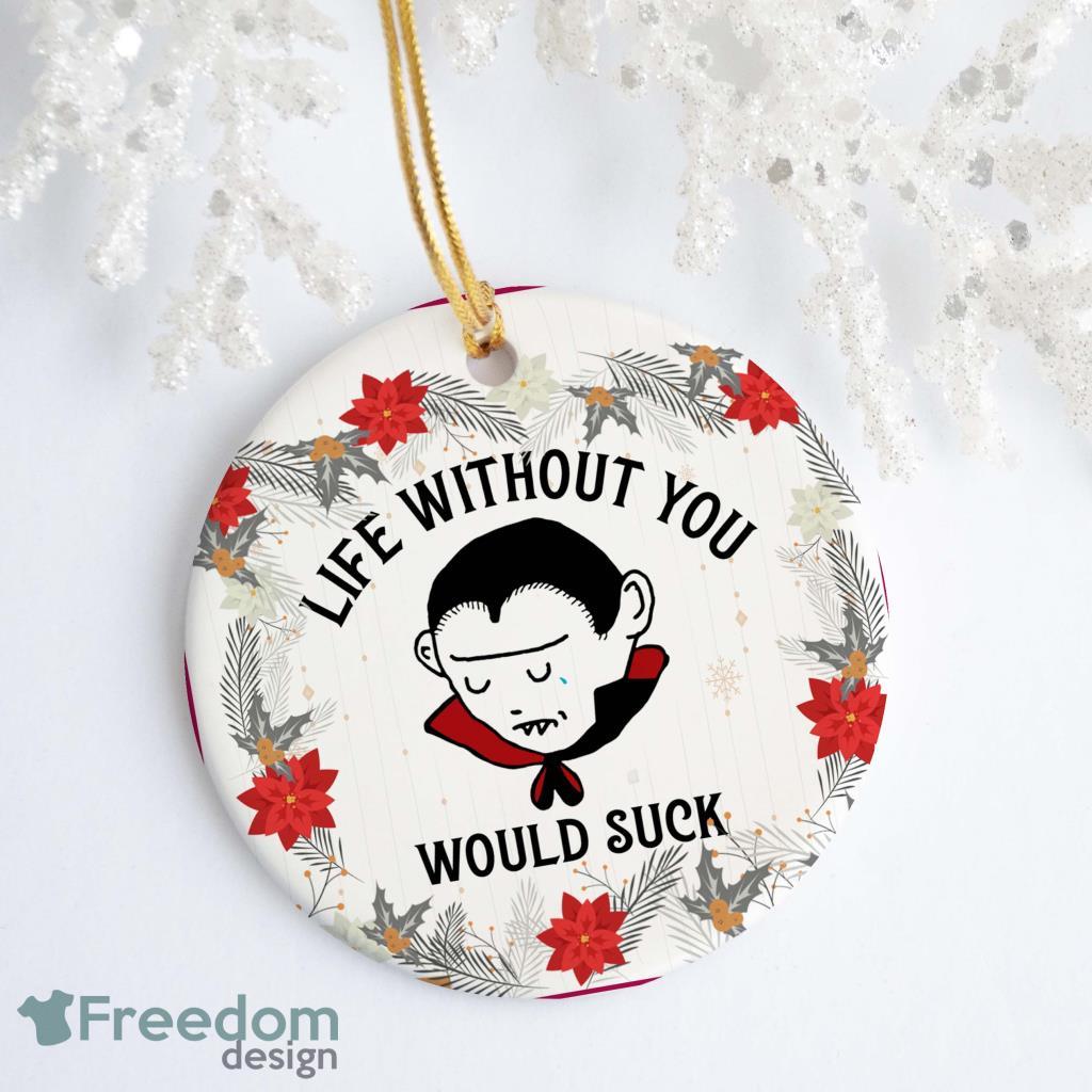 Life Without You With Suck Decorative Christmas Ornament Funny Holiday Gift image Life Without You With Suck Decorative Christmas Ornament - Funny Holiday Gift Product Photo 1