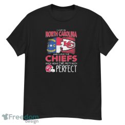 I Live In North Carolina And I Love The Kansas City Chiefs Which Means I’m Pretty Much Perfect T-Shirt