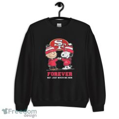 Official Charlie Brown Fist Bump Snoopy San Francisco 49ers Forever Not Just When We Win Shirt - Unisex Crewneck Sweatshirt