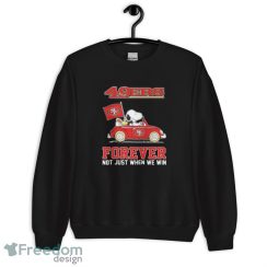 Peanuts Snoopy And Woodstock On Car San Francisco 49ers Forever Not Just When We Win Shirt - Unisex Crewneck Sweatshirt