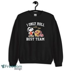 Peanuts Snoopy I Only Roll With The San Francisco 49ers Best Team Shirt - Unisex Crewneck Sweatshirt