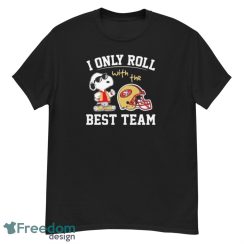 Peanuts Snoopy I Only Roll With The San Francisco 49ers Best Team Shirt