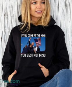 If You Come At The King You Best Not Miss Trump Shirt - Unisex Hoodie