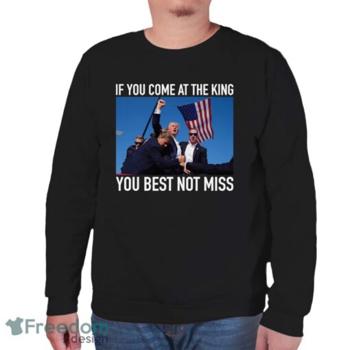 If You Come At The King You Best Not Miss Trump Shirt - Unisex Sweatshirt