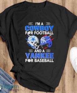 I’m A Dallas Cowboys For Football And A New York Yankees For Baseball Shirt - Black T-Shirt