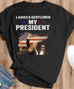 Ladies & Gentlemen My President Trump Shirt Trending Trump Pennsylvania Shirt For Freedom Shirt - Black T-Shirt