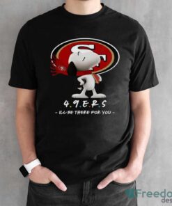 NFL San Francisco 49ers Snoopy I’ll Be There For You T Shirt - Black Unisex T-Shirt