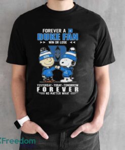 Official Peanuts Snoopy And Charlie Brown Forever A Duke Blue Devils Fan Win Or Lose Yesterday To Day Tomorrow No Matter What Shirt - Black Unisex T-Shirt