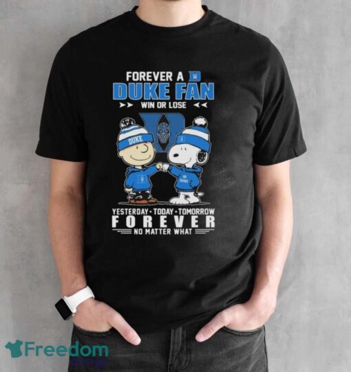 Official Peanuts Snoopy And Charlie Brown Forever A Duke Blue Devils Fan Win Or Lose Yesterday To Day Tomorrow No Matter What Shirt - Black Unisex T-Shirt