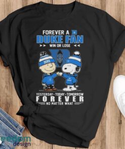 Official Peanuts Snoopy And Charlie Brown Forever A Duke Blue Devils Fan Win Or Lose Yesterday To Day Tomorrow No Matter What Shirt - Black T-Shirt