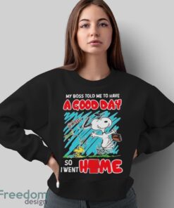 Official Snoopy and Woodstock my boss told me to have a good day so I went home T-shirt - Sweatshirt