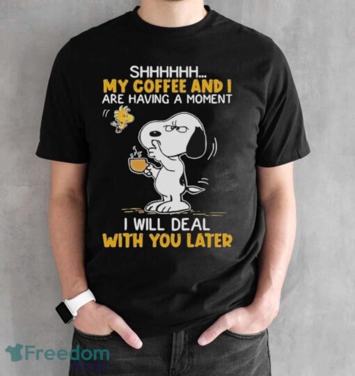 Official Snoopy And Woodstock Shhh My Coffee And I Are Having A Moment I Will Deal With You Later Shirt - Black Unisex T-Shirt