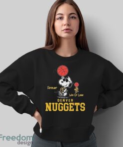 Official The Peanuts Snoopy And Woodstock Forever Win Or Lose Denver Nuggets Shirt - Sweatshirt