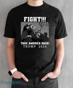 Trump Shot Fight For America Take America Back Trump 2024 Shirt - Black Unisex T-Shirt