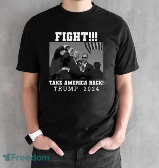 Trump Shot Fight For America Take America Back Trump 2024 Shirt - Black Unisex T-Shirt