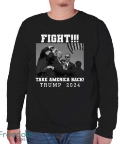 Trump Shot Fight For America Take America Back Trump 2024 Shirt - Unisex Sweatshirt