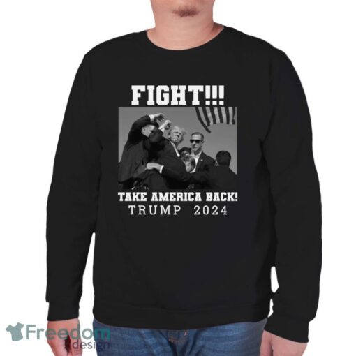 Trump Shot Fight For America Take America Back Trump 2024 Shirt - Unisex Sweatshirt