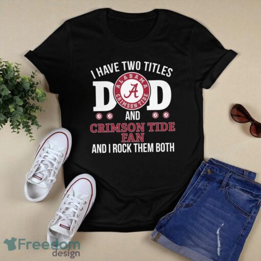 I Have Two Titles Dad And Alabama Crimson Tide Fan Product Photo 1