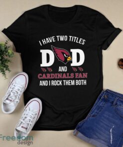 I Have Two Titles Dad And Arizona Cardinals Fan