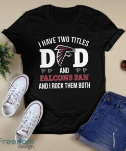 I Have Two Titles Dad And Atlanta Falcons Fan