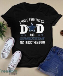 I Have Two Titles Dad And Dallas Cowboys Fan