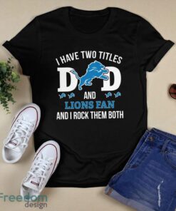 I Have Two Titles Dad And Detroit Lions Fan